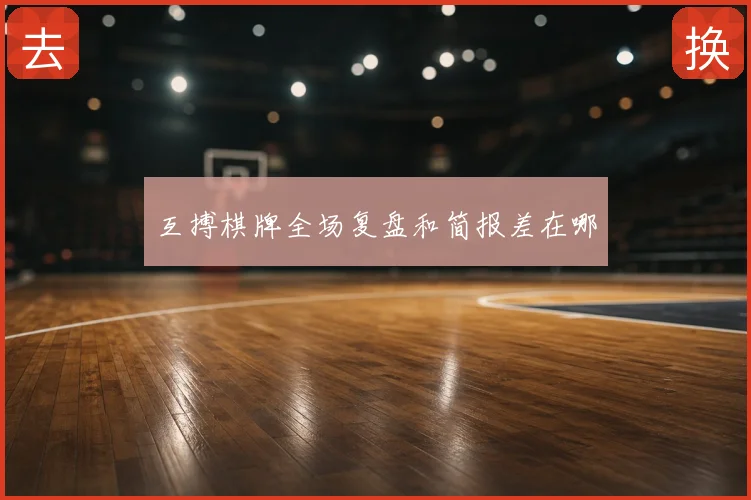 互搏棋牌全场复盘和简报差在哪