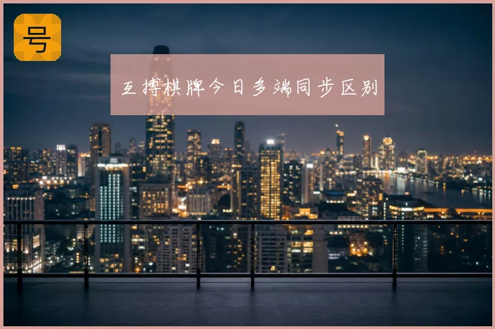 互搏棋牌今日多端同步区别